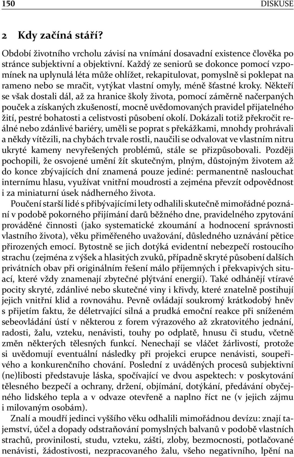 Někteří se však dostali dál, až za hranice školy života, pomocí záměrně načerpaných pouček a získaných zkušeností, mocně uvědomovaných pravidel přijatelného žití, pestré bohatosti a celistvosti