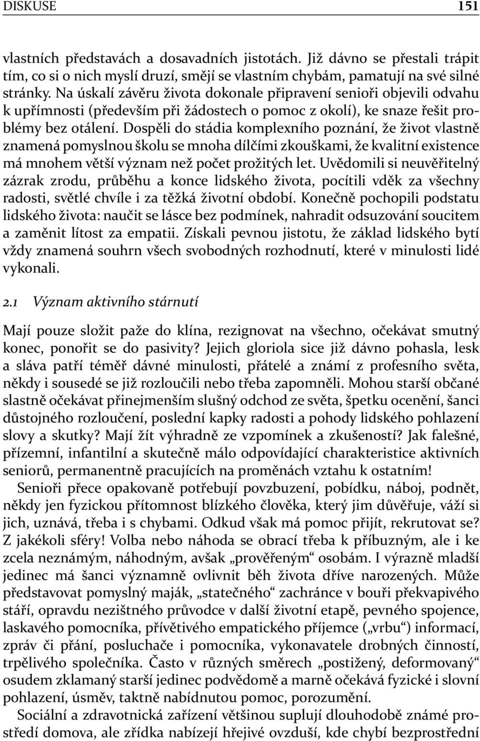 Dospěli do stádia komplexního poznání, že život vlastně znamená pomyslnou školu se mnoha dílčími zkouškami, že kvalitní existence má mnohem větší význam než počet prožitých let.