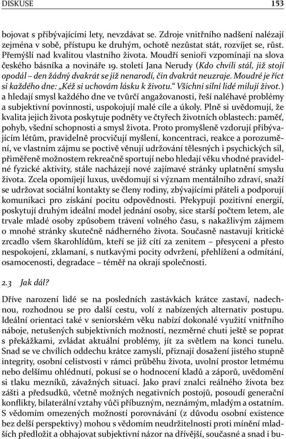 století Jana Nerudy (Kdo chvíli stál, již stojí opodál den žádný dvakrát se již nenarodí, čin dvakrát neuzraje. Moudré je říct si každého dne: Kéž si uchovám lásku k životu.