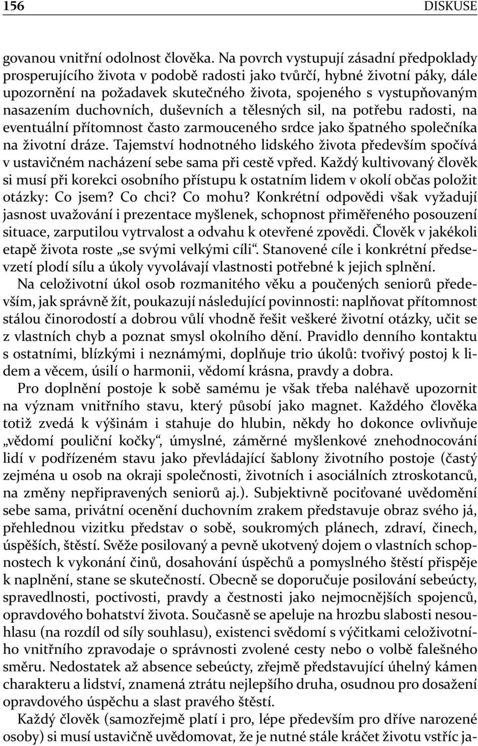 duchovních, duševních a tělesných sil, na potřebu radosti, na eventuální přítomnost často zarmouceného srdce jako špatného společníka na životní dráze.