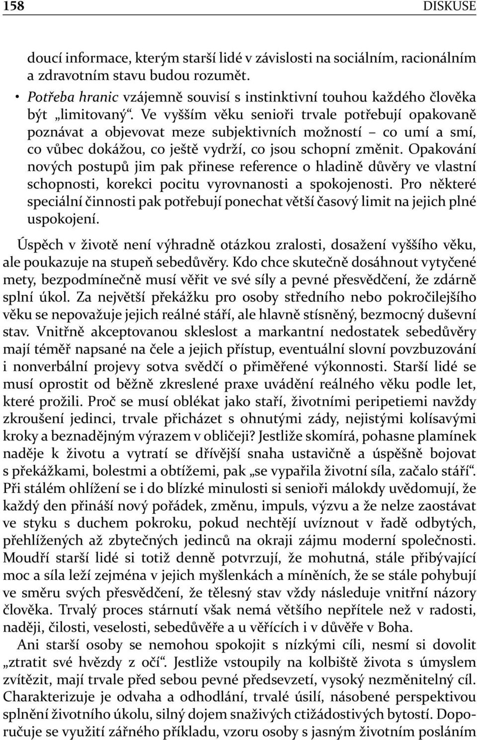 Ve vyšším věku senioři trvale potřebují opakovaně poznávat a objevovat meze subjektivních možností co umí a smí, co vůbec dokážou, co ještě vydrží, co jsou schopní změnit.