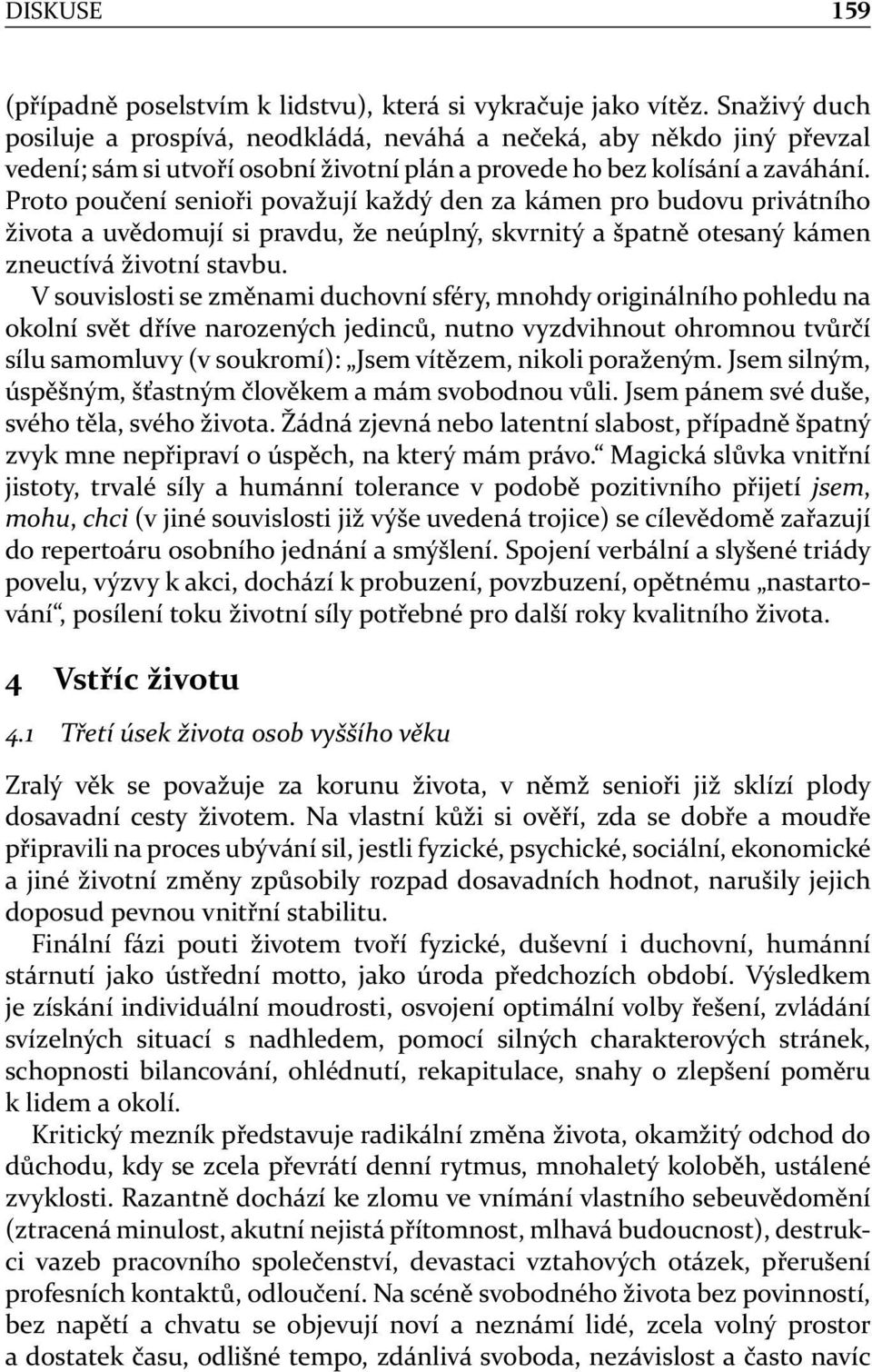 Proto poučení senioři považují každý den za kámen pro budovu privátního života a uvědomují si pravdu, že neúplný, skvrnitý a špatně otesaný kámen zneuctívá životní stavbu.