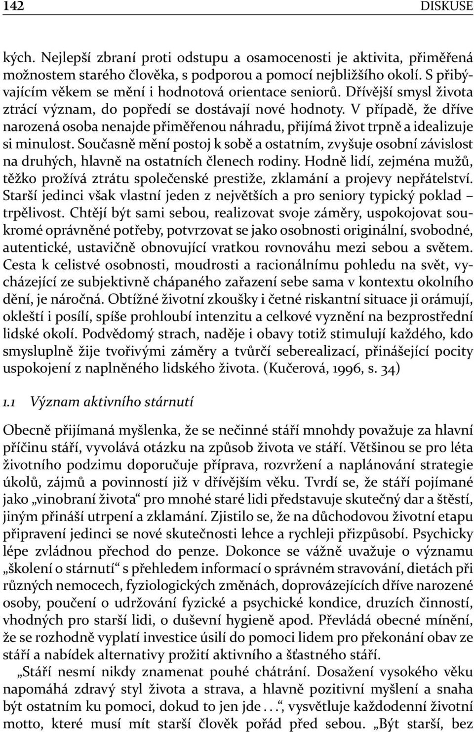 V případě, že dříve narozená osoba nenajde přiměřenou náhradu, přijímá život trpně a idealizuje si minulost.