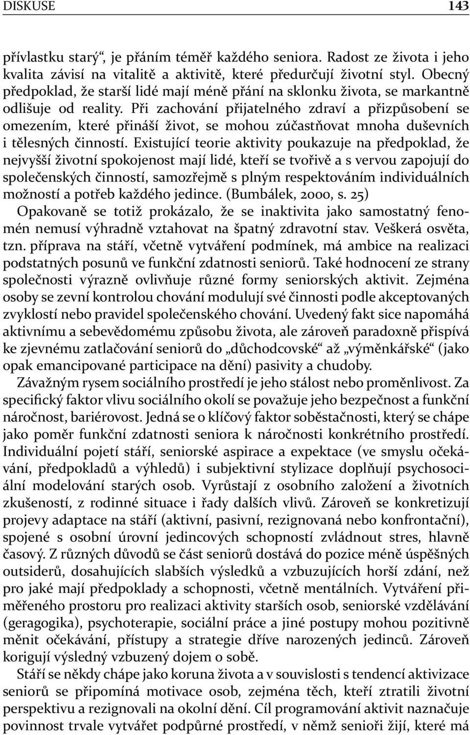 Při zachování přijatelného zdraví a přizpůsobení se omezením, které přináší život, se mohou zúčastňovat mnoha duševních i tělesných činností.