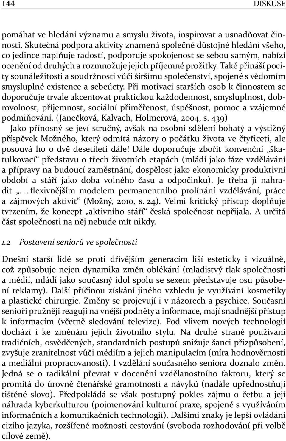 Také přináší pocity sounáležitosti a soudržnosti vůči širšímu společenství, spojené s vědomím smysluplné existence a sebeúcty.