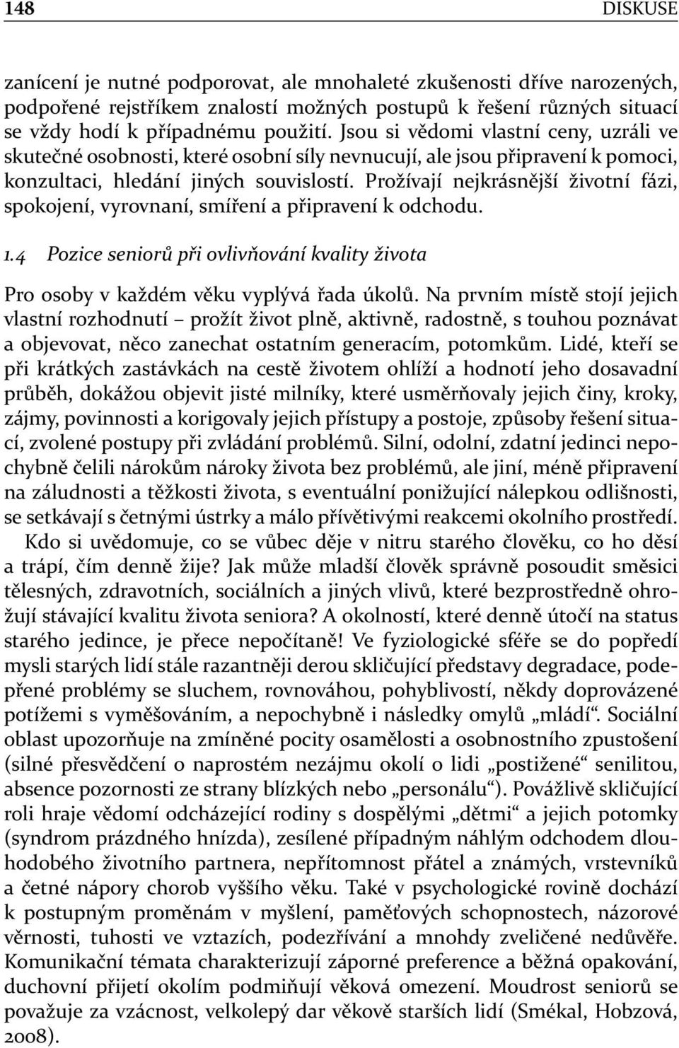 Prožívají nejkrásnější životní fázi, spokojení, vyrovnaní, smíření a připravení k odchodu. 1.4 Pozice seniorů při ovlivňování kvality života Pro osoby v každém věku vyplývá řada úkolů.