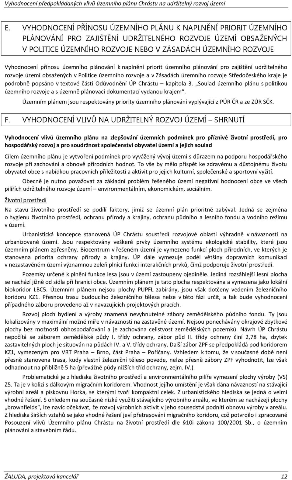 Středočeského kraje je podrobně popsáno v textové části Odůvodnění ÚP Chrástu kapitola 3. Soulad územního plánu s politikou územního rozvoje a s územně plánovací dokumentací vydanou krajem.