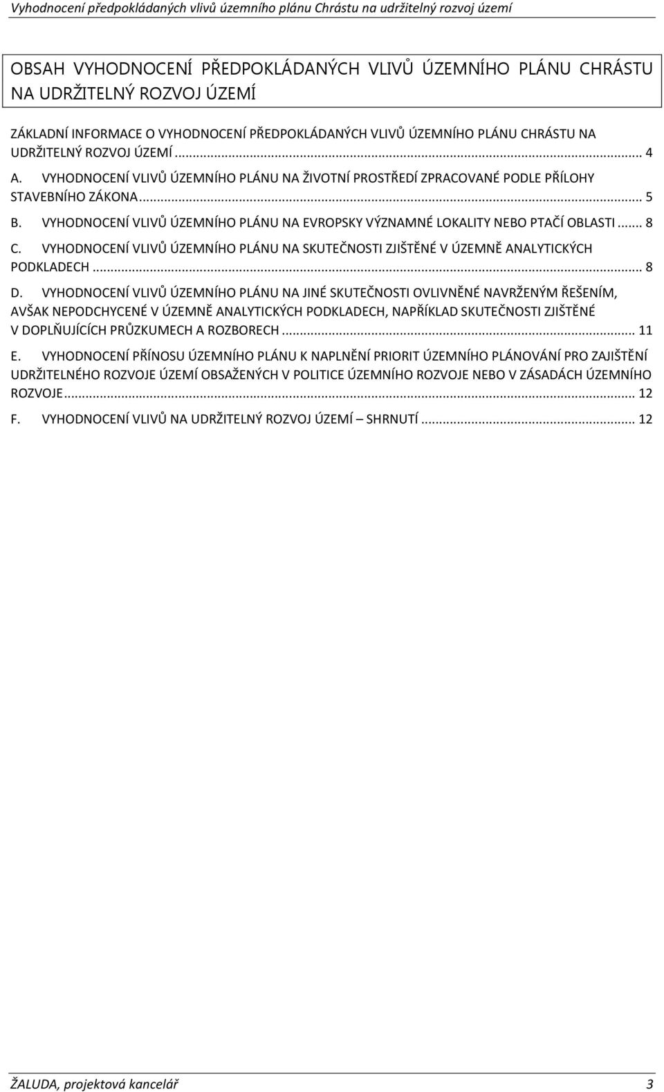 VYHODNOCENÍ VLIVŮ ÚZEMNÍHO PLÁNU NA SKUTEČNOSTI ZJIŠTĚNÉ V ÚZEMNĚ ANALYTICKÝCH PODKLADECH... 8 D.