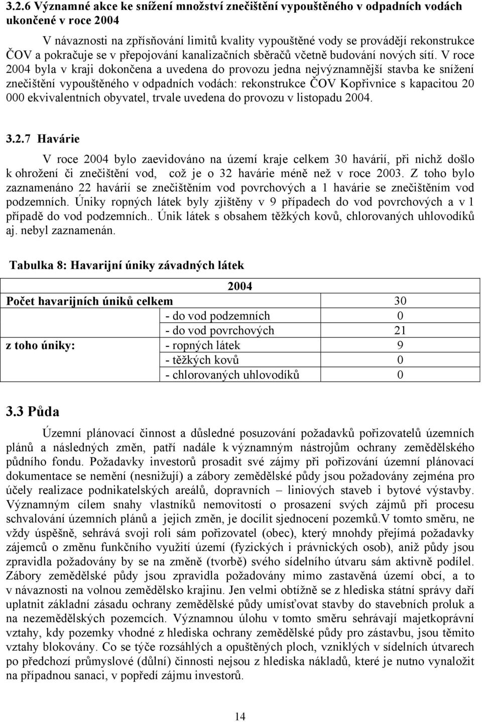 V roce 2004 byla v kraji dokončena a uvedena do provozu jedna nejvýznamnější stavba ke snížení znečištění vypouštěného v odpadních vodách: rekonstrukce ČOV Kopřivnice s kapacitou 20 000