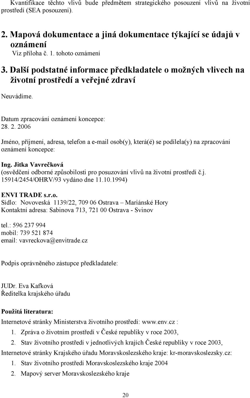 . 2. 2006 Jméno, příjmení, adresa, telefon a e-mail osob(y), která(é) se podílela(y) na zpracování oznámení koncepce: Ing.