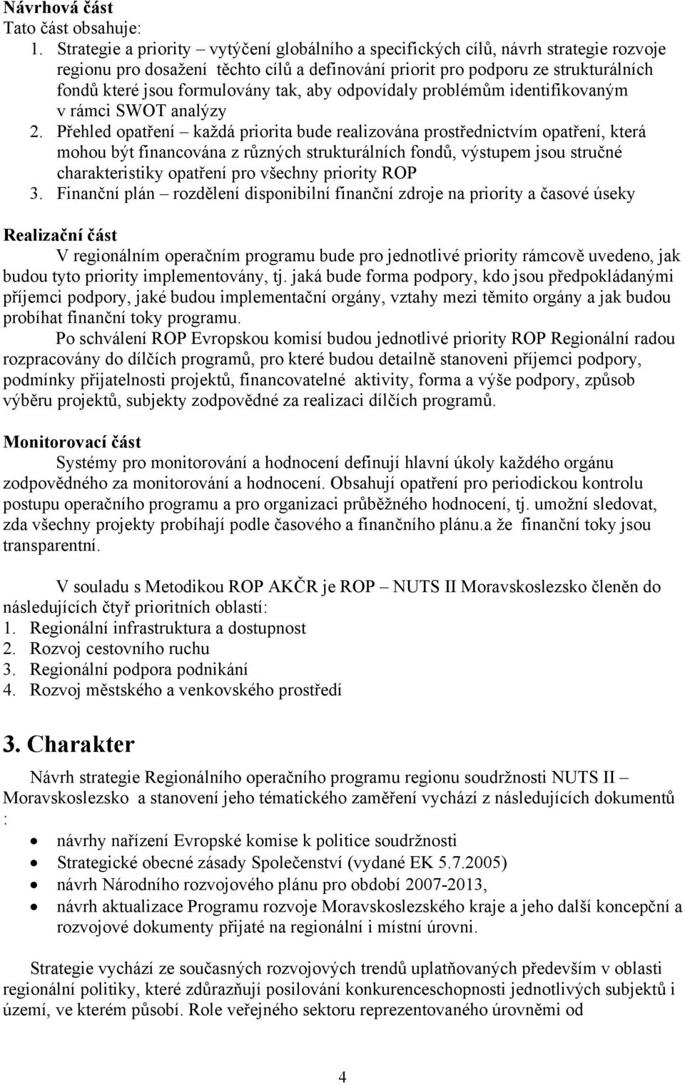 tak, aby odpovídaly problémům identifikovaným v rámci SWOT analýzy 2.