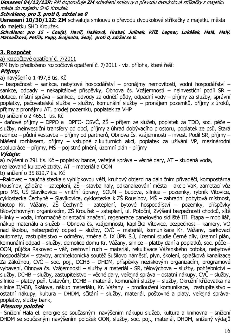 7/2011 RM bylo předloženo rozpočtové opatření č. 7/2011 - viz. příloha, které řeší: Příjmy: a) navýšení o 1 497,8 tis.