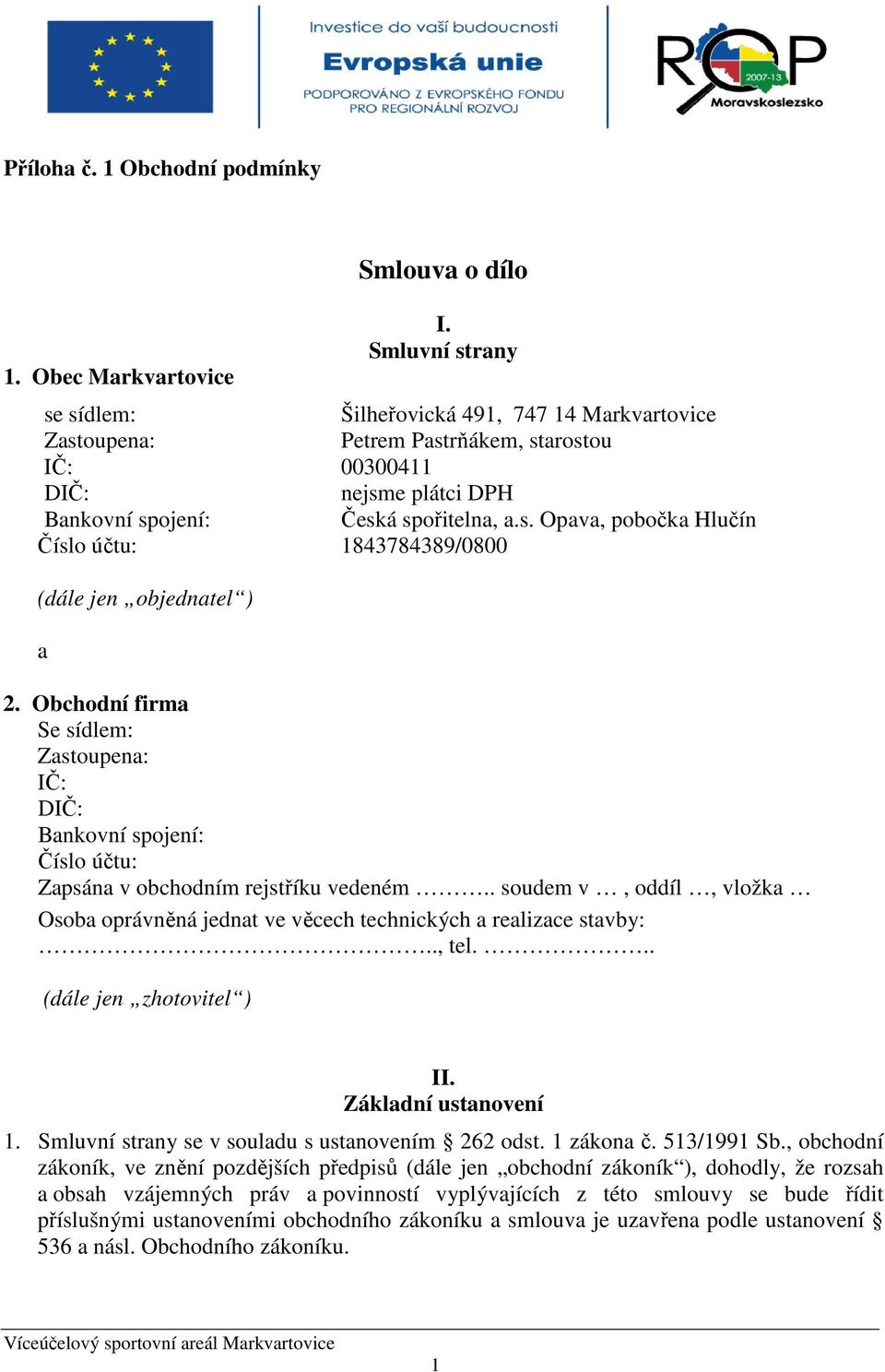 Obchodní firma Se sídlem: Zastoupena: IČ: DIČ: Bankovní spojení: Číslo účtu: Zapsána v obchodním rejstříku vedeném.