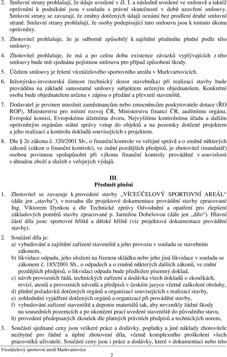 Zhotovitel prohlašuje, že je odborně způsobilý k zajištění předmětu plnění podle této smlouvy. 4.