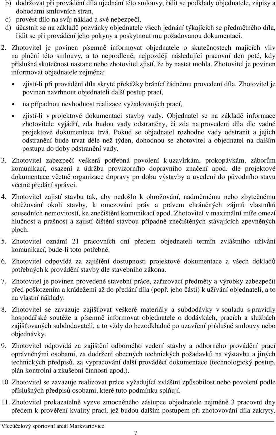 Zhotovitel je povinen písemně informovat objednatele o skutečnostech majících vliv na plnění této smlouvy, a to neprodleně, nejpozději následující pracovní den poté, kdy příslušná skutečnost nastane