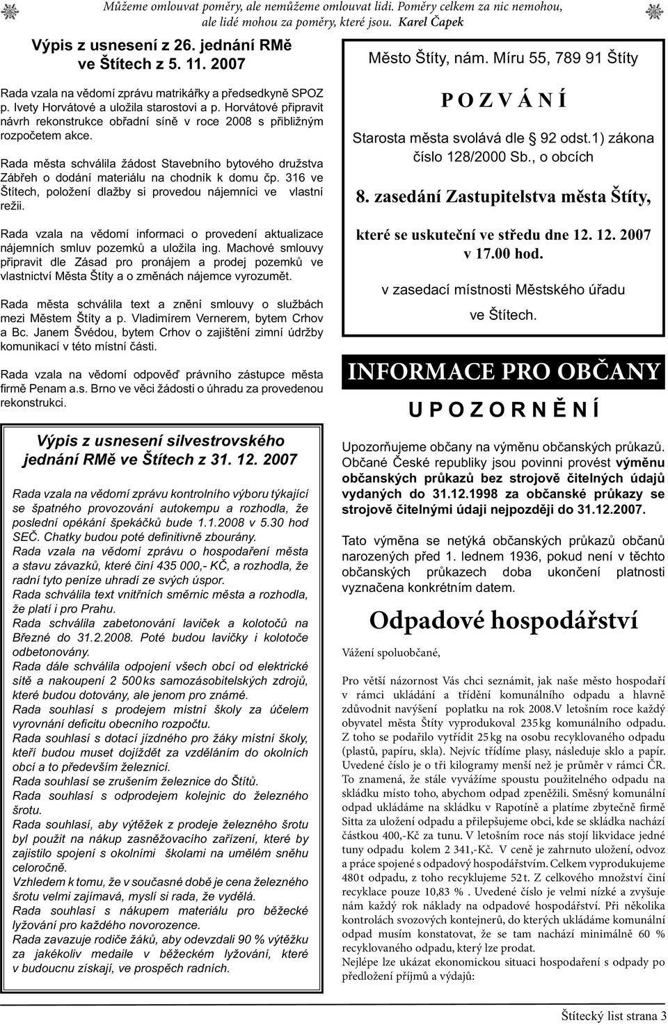 Horvátové připravit návrh rekonstrukce obřadní síně v roce 2008 s přibližným rozpočetem akce. Rada města schválila žádost Stavebního bytového družstva Zábřeh o dodání materiálu na chodník k domu čp.