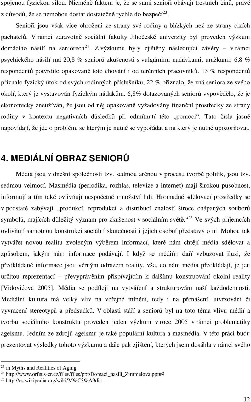 V rámci zdravotně sociální fakulty Jihočeské univerzity byl proveden výzkum domácího násilí na seniorech 24.