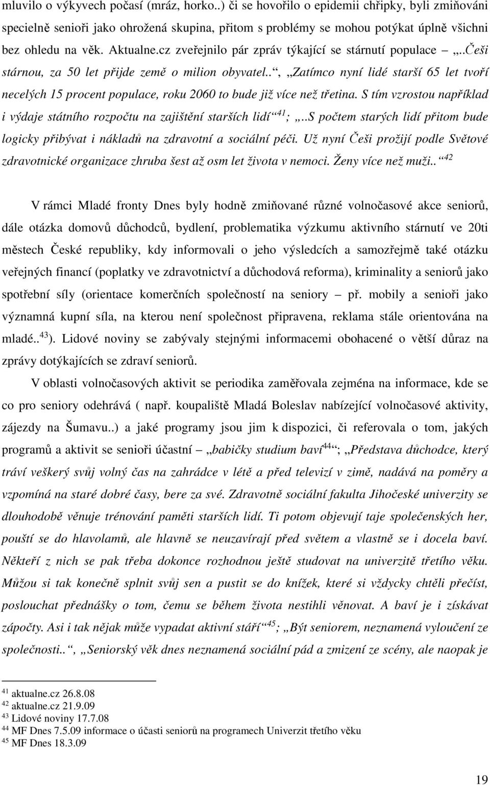 ., Zatímco nyní lidé starší 65 let tvoří necelých 15 procent populace, roku 2060 to bude již více než třetina. S tím vzrostou například i výdaje státního rozpočtu na zajištění starších lidí 41 ;.