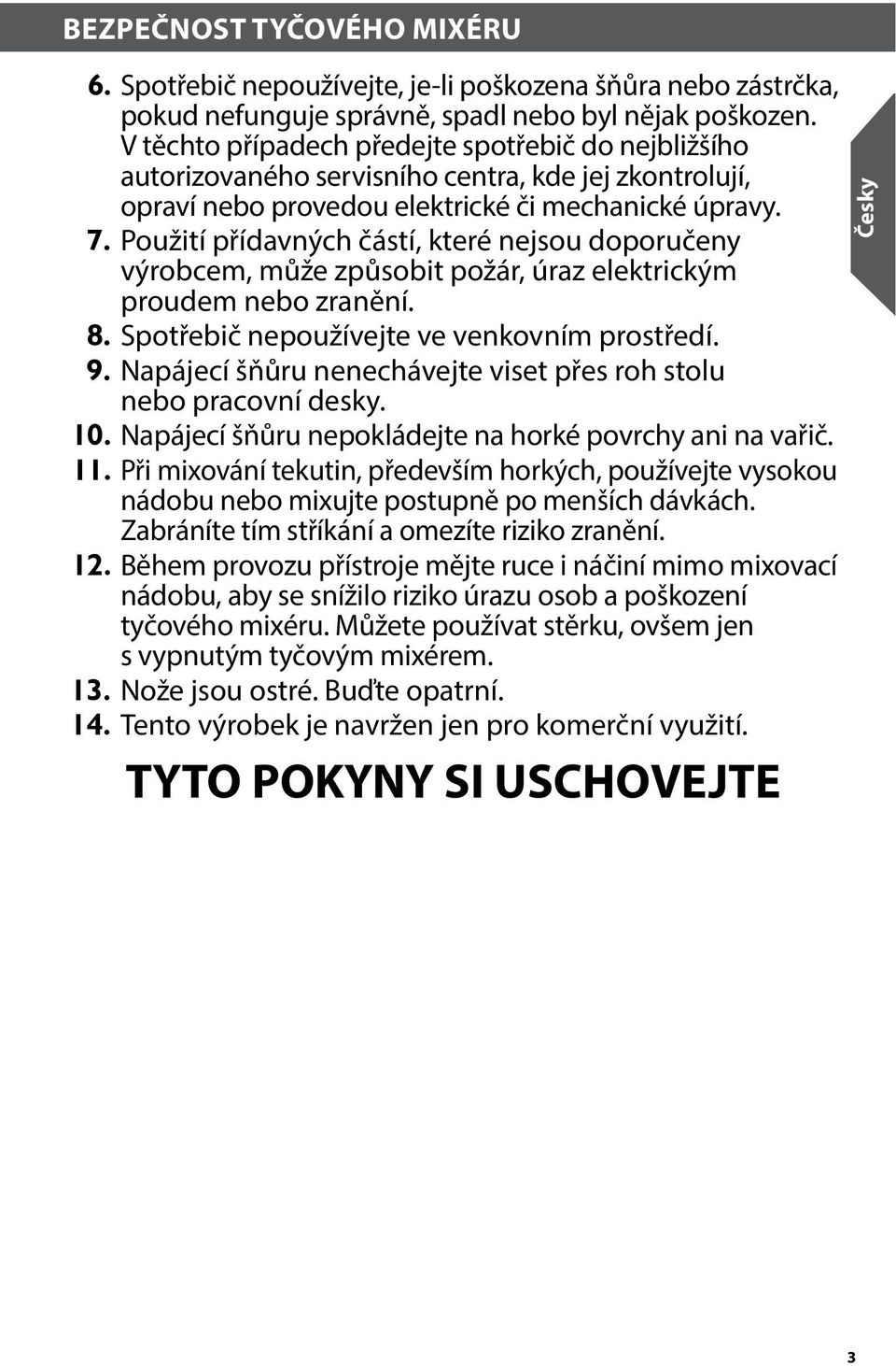 Použití přídavných částí, které nejsou doporučeny výrobcem, může způsobit požár, úraz elektrickým proudem nebo zranění. 8. Spotřebič nepoužívejte ve venkovním prostředí. 9.