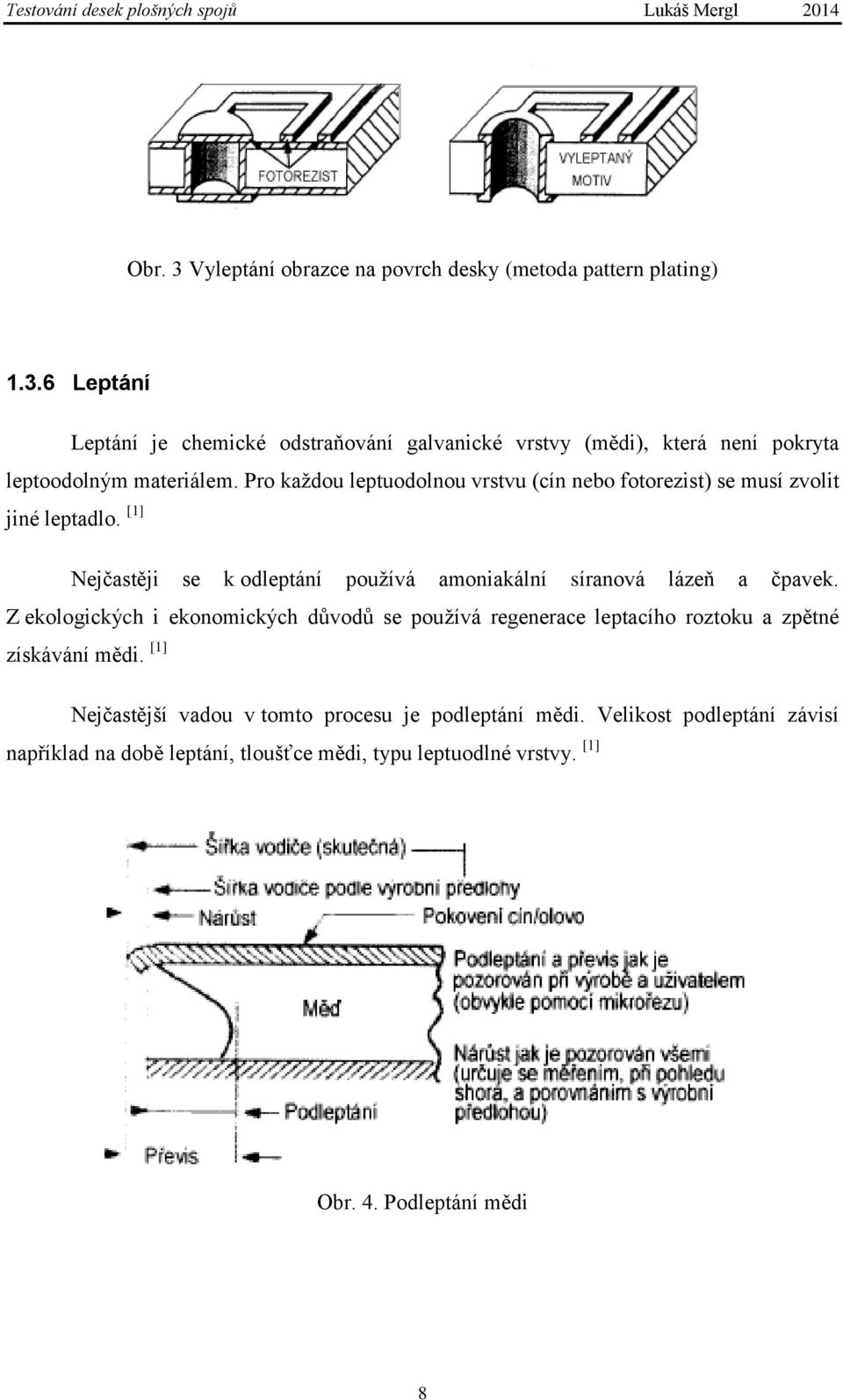 [1] Nejčastěji se k odleptání používá amoniakální síranová lázeň a čpavek.