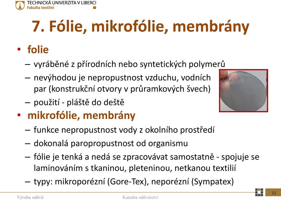 nepropustnost vody z okolního prostředí dokonalá paropropustnost od organismu fólie je tenká a nedá se zpracovávat