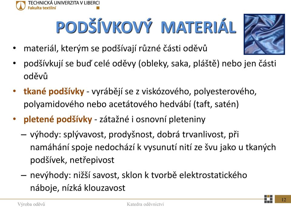 pletené podšívky - zátažné i osnovní pleteniny výhody: splývavost, prodyšnost, dobrá trvanlivost, při namáhání spoje nedochází k