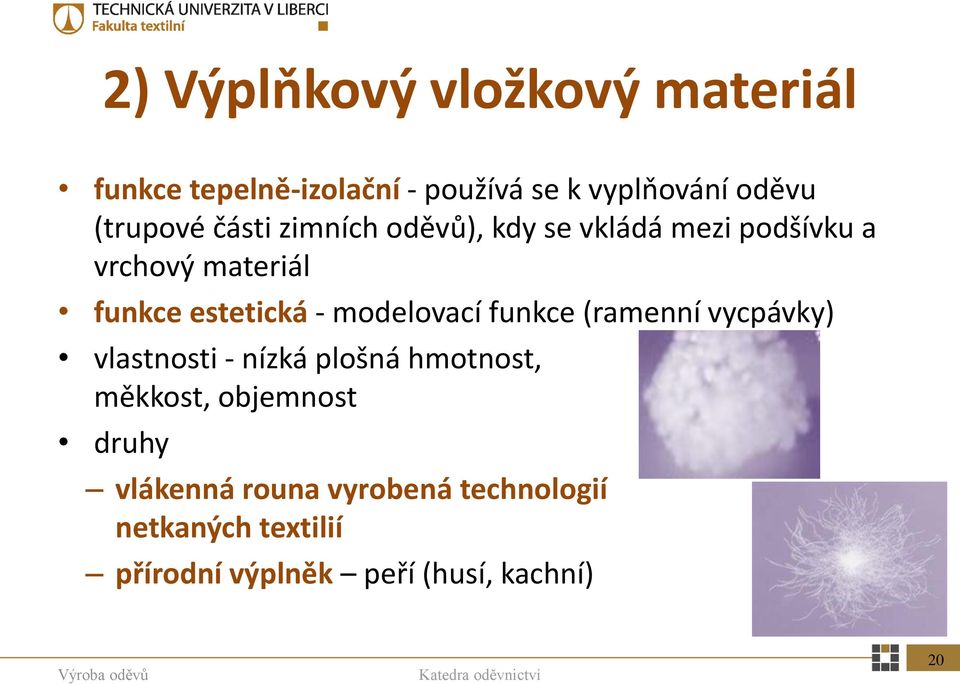 estetická - modelovací funkce (ramenní vycpávky) vlastnosti - nízká plošná hmotnost, měkkost,