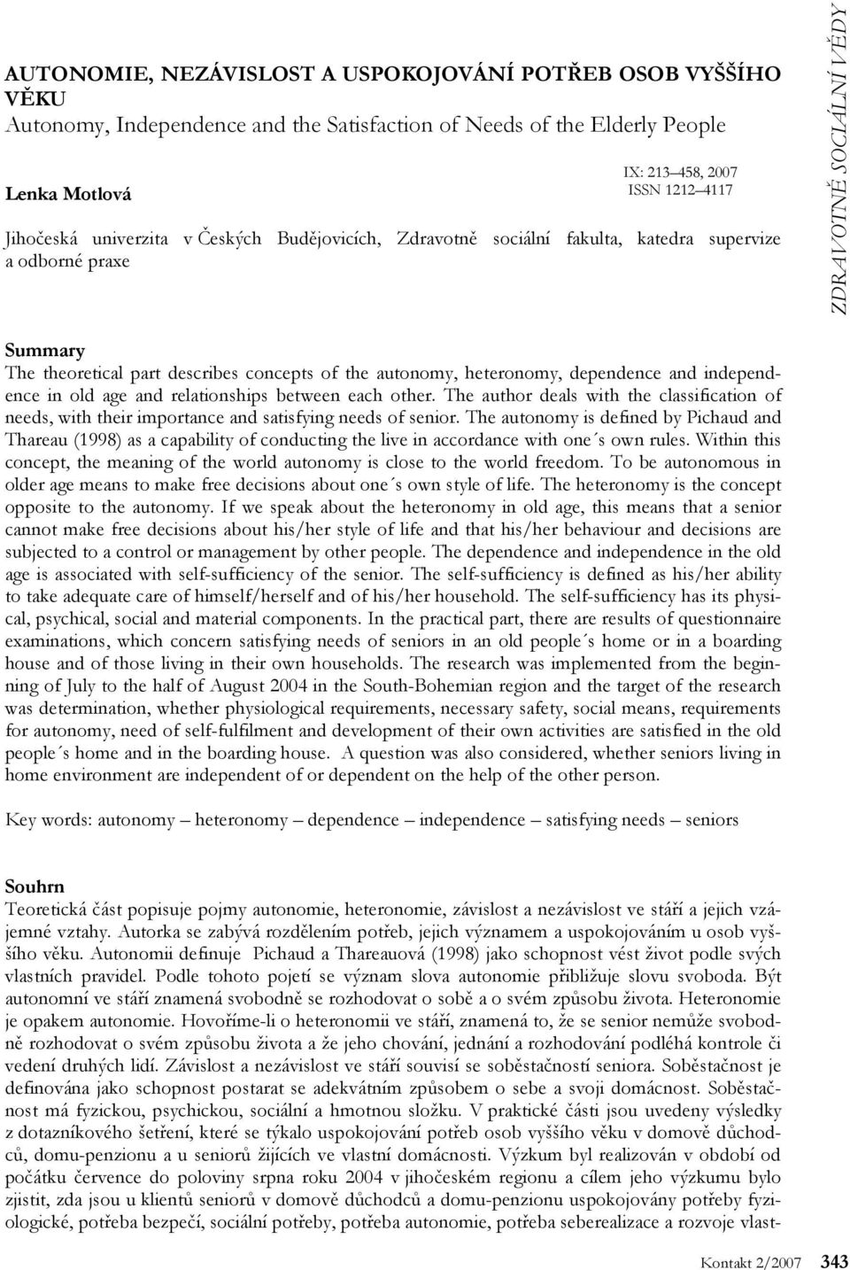 dependence and independence in old age and relationships between each other. The author deals with the classification of needs, with their importance and satisfying needs of senior.