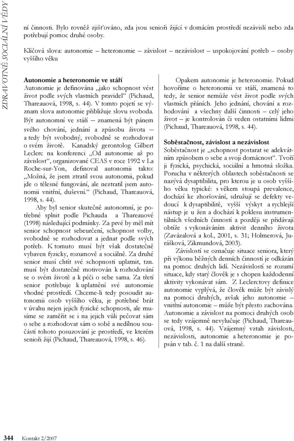 vlastních pravidel (Pichaud, Thareauová, 1998, s. 44). V tomto pojetí se význam slova autonomie přibližuje slovu svoboda.