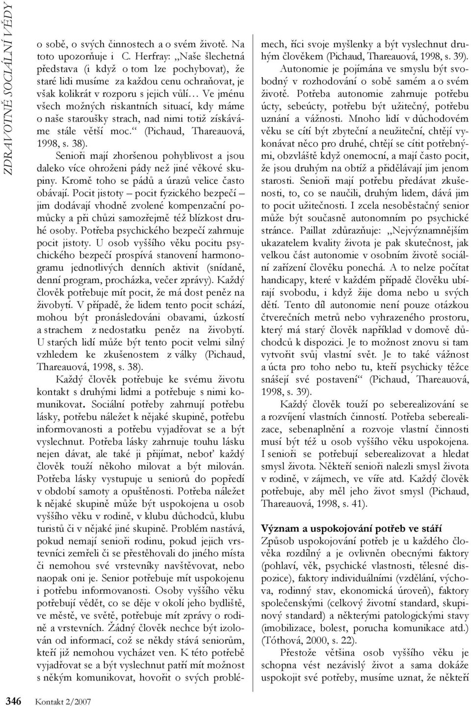 kdy máme o naše staroušky strach, nad nimi totiž získáváme stále větší moc. (Pichaud, Thareauová, 1998, s. 38).