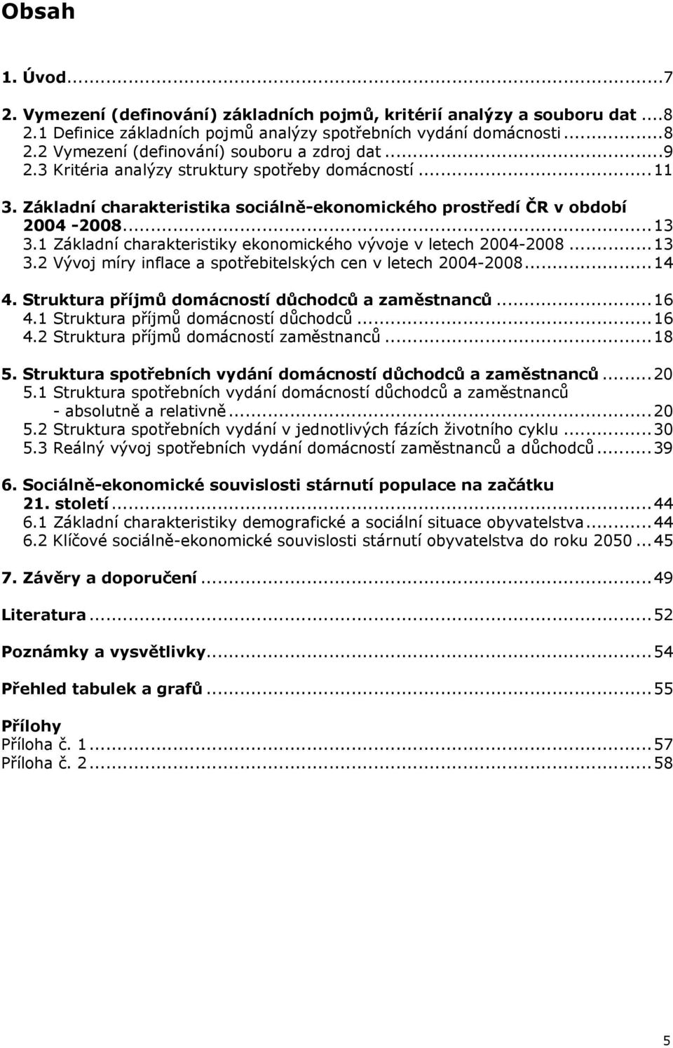 1 Základní charakteristiky ekonomického vývoje v letech 2004-2008...13 3.2 Vývoj míry inflace a spotřebitelských cen v letech 2004-2008...14 4. Struktura příjmů domácností důchodců a zaměstnanců...16 4.