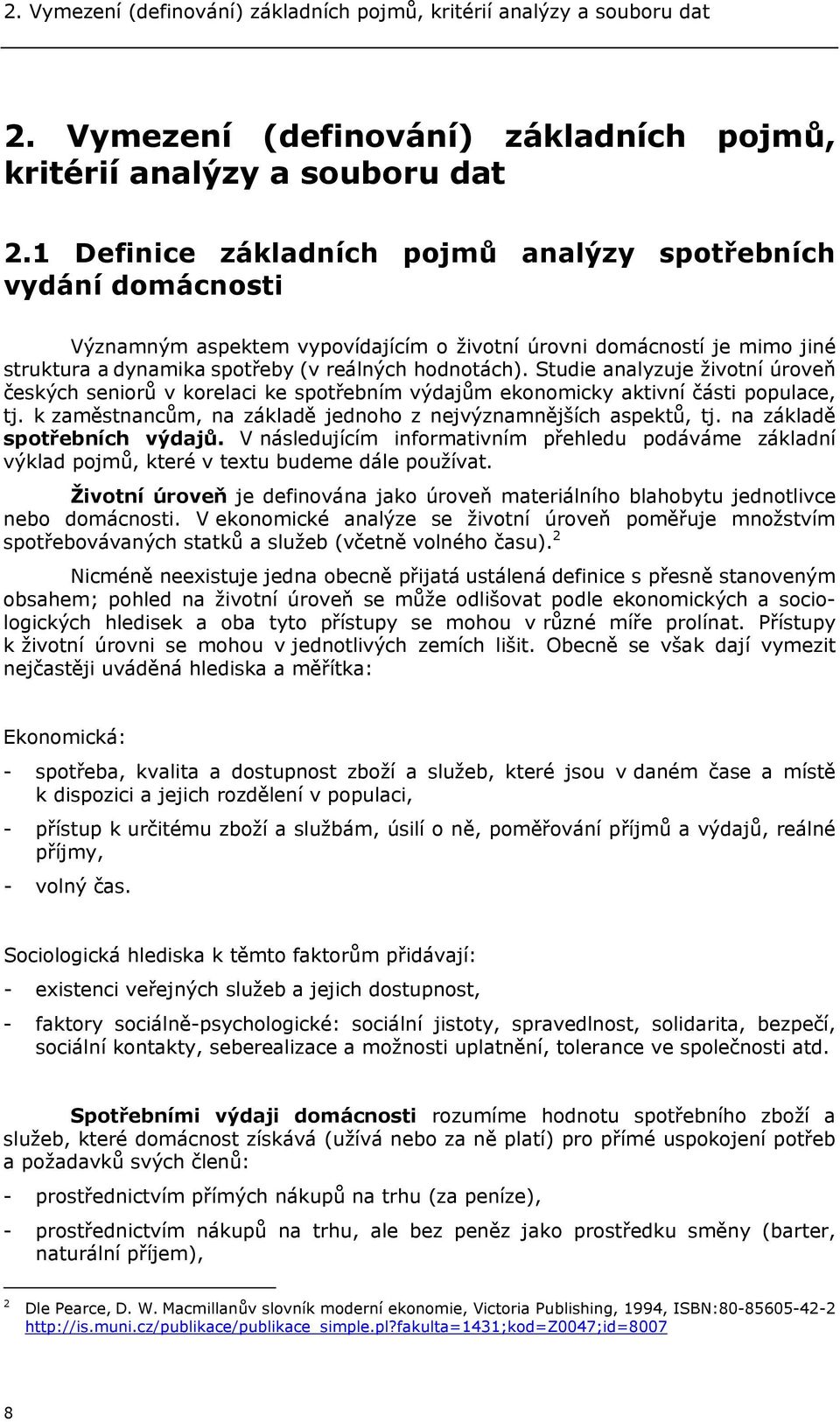 1 Definice základních pojmů analýzy spotřebních vydání domácnosti Významným aspektem vypovídajícím o životní úrovni domácností je mimo jiné struktura a dynamika spotřeby (v reálných hodnotách).