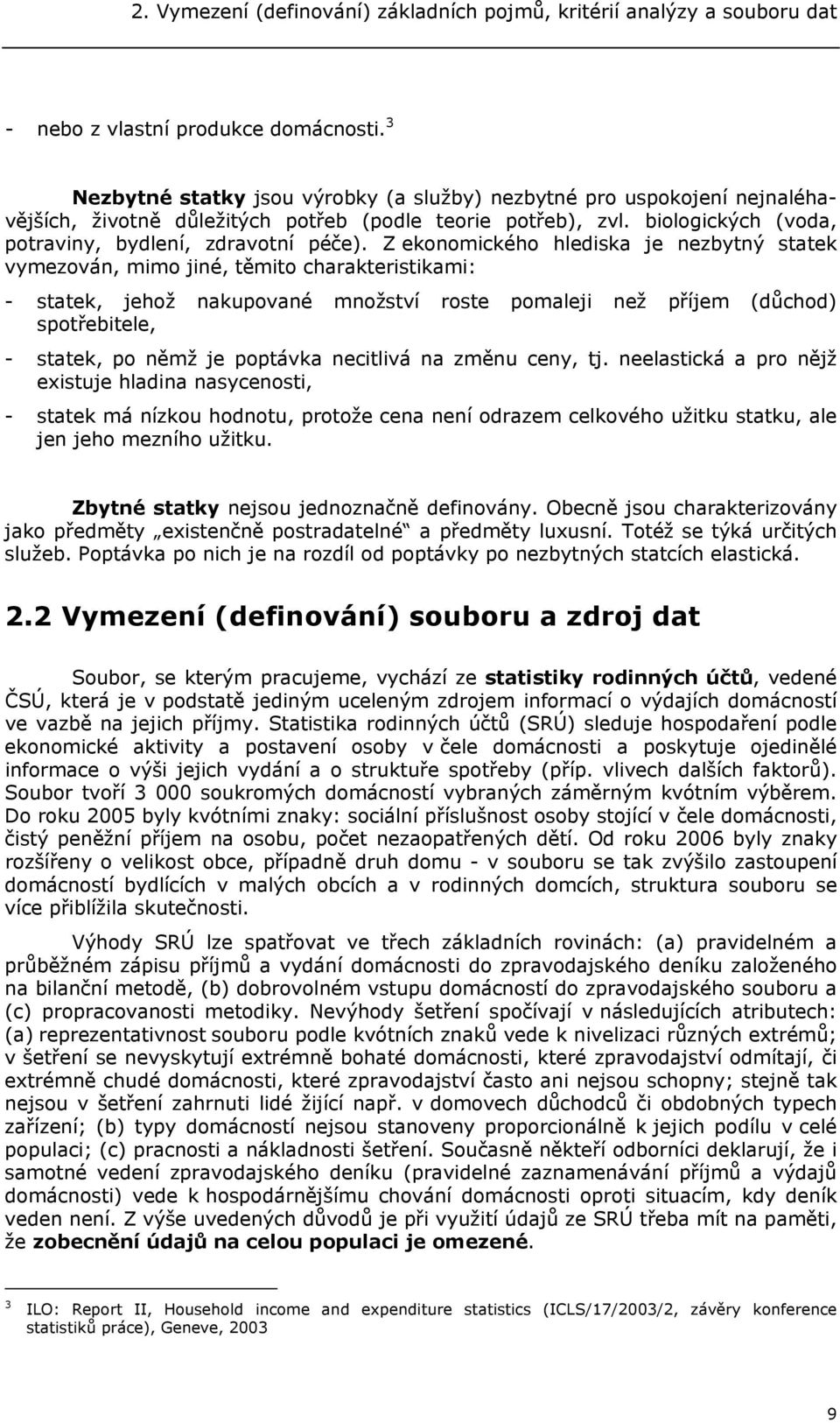 Z ekonomického hlediska je nezbytný statek vymezován, mimo jiné, těmito charakteristikami: - statek, jehož nakupované množství roste pomaleji než příjem (důchod) spotřebitele, - statek, po němž je