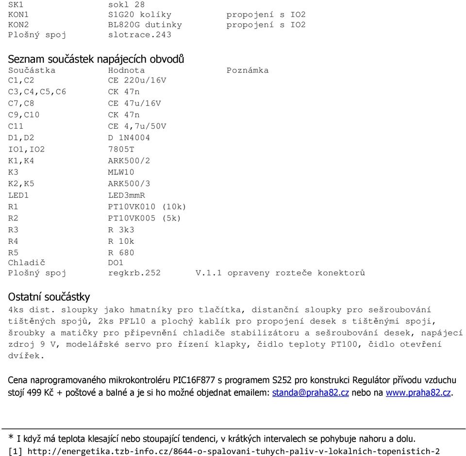 MLW10 K2,K5 ARK500/3 LED1 LED3mmR R1 PT10VK010 (10k) R2 PT10VK005 (5k) R3 R 3k3 R4 R 10k R5 R 680 Chladič DO1 Plošný spoj regkrb.252 V.1.1 opraveny rozteče konektorů Ostatní součástky 4ks dist.
