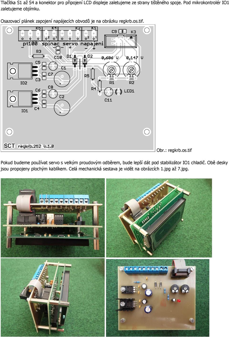 os.tif. Obr.: regkrb.os.tif Pokud budeme používat servo s velkým proudovým odběrem, bude lepší dát pod stabilizátor IO1 chladič.