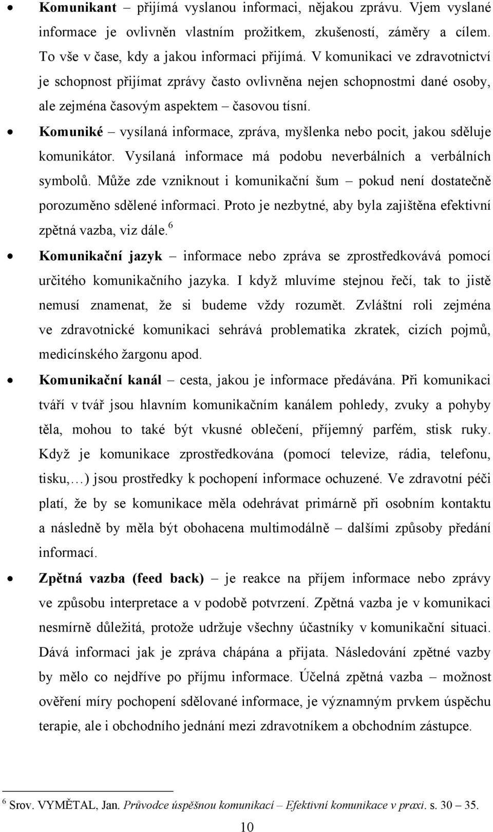 Komuniké vysílaná informace, zpráva, myšlenka nebo pocit, jakou sděluje komunikátor. Vysílaná informace má podobu neverbálních a verbálních symbolů.