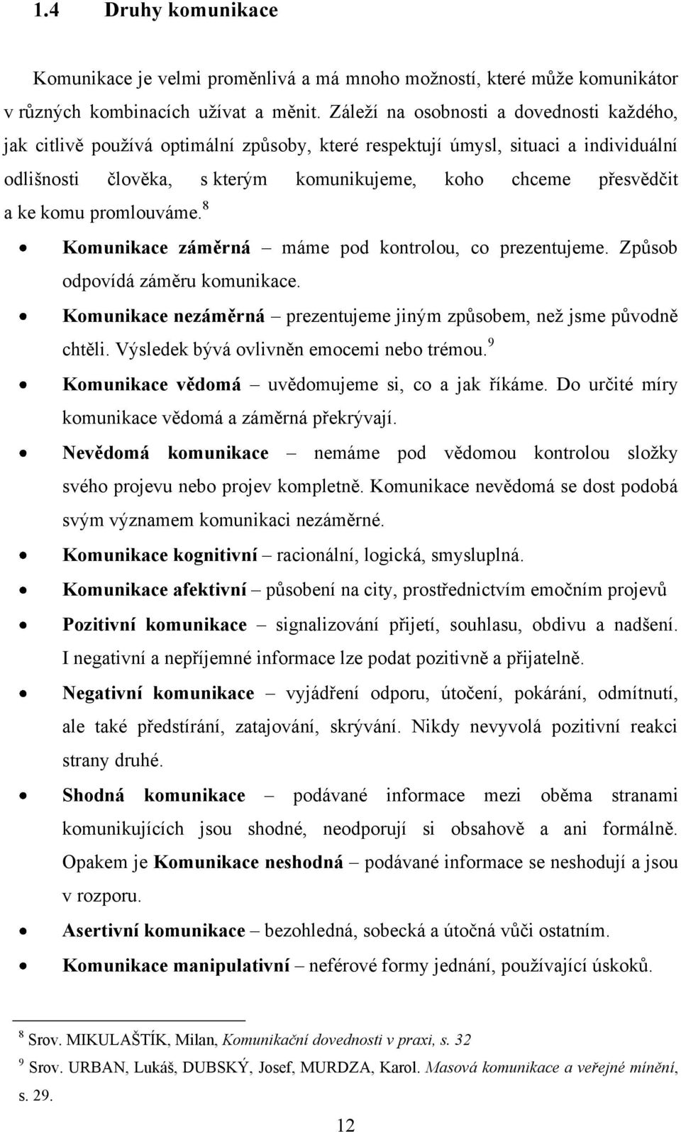 komu promlouváme. 8 Komunikace záměrná máme pod kontrolou, co prezentujeme. Způsob odpovídá záměru komunikace. Komunikace nezáměrná prezentujeme jiným způsobem, neţ jsme původně chtěli.