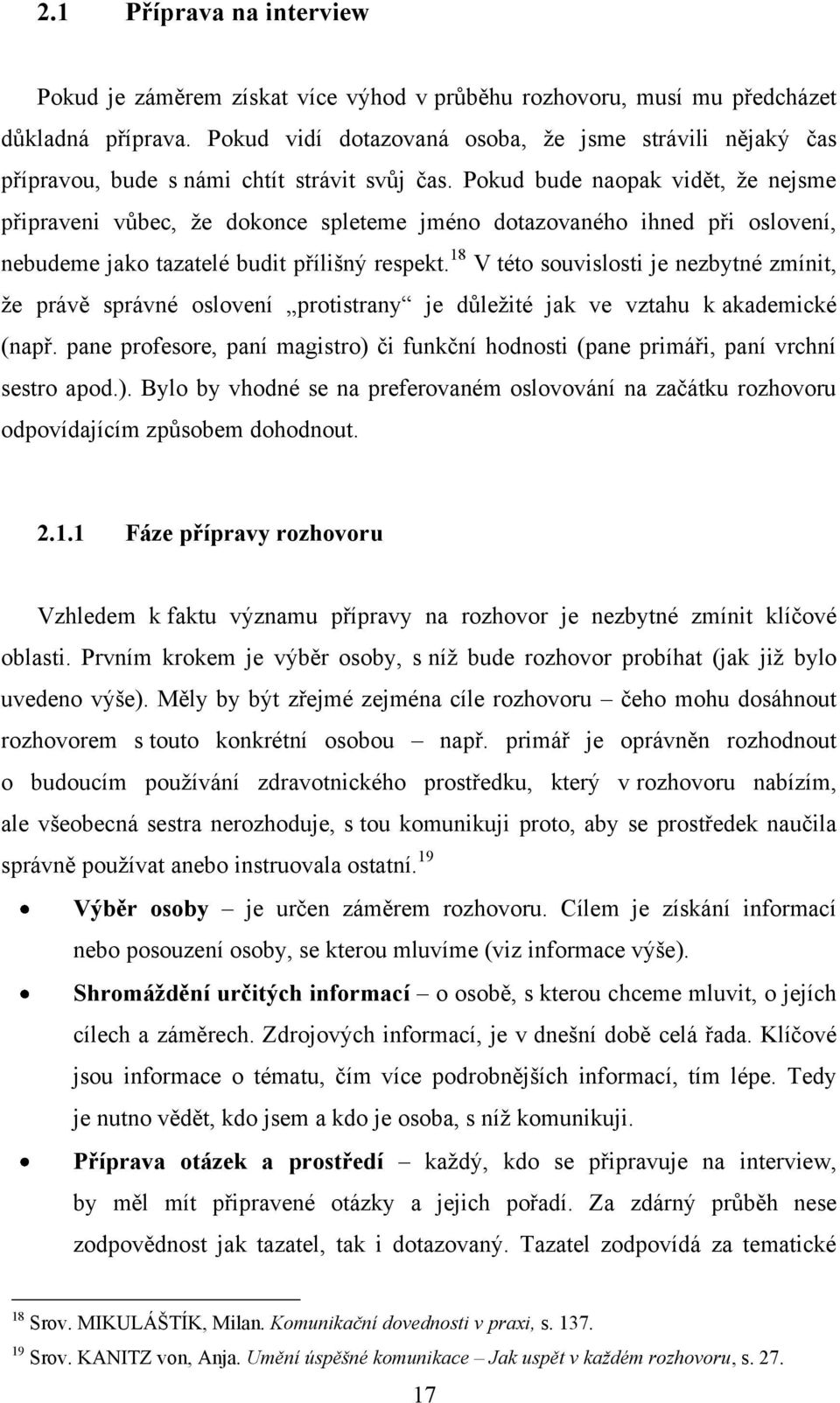 Pokud bude naopak vidět, ţe nejsme připraveni vůbec, ţe dokonce spleteme jméno dotazovaného ihned při oslovení, nebudeme jako tazatelé budit přílišný respekt.