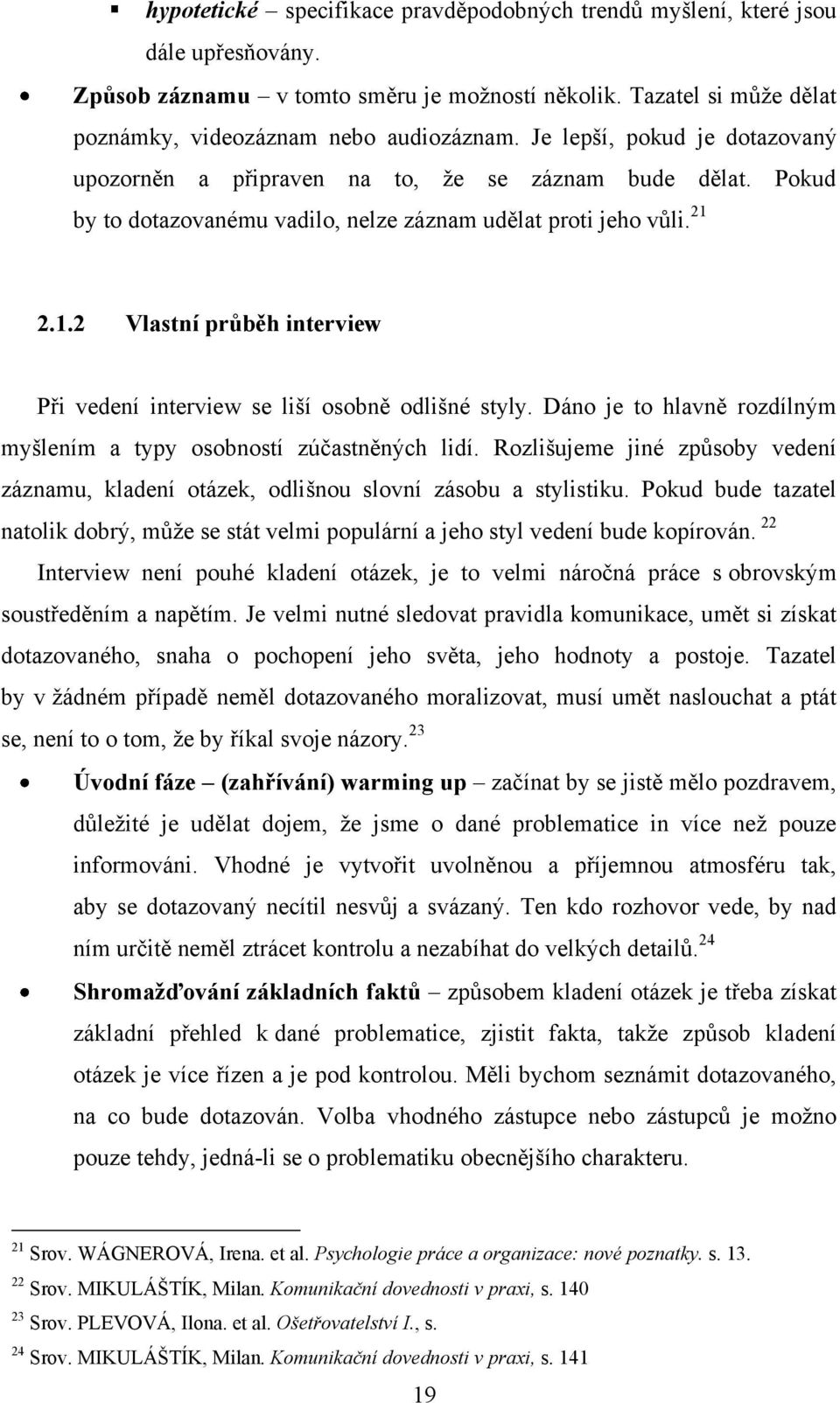 2.1.2 Vlastní průběh interview Při vedení interview se liší osobně odlišné styly. Dáno je to hlavně rozdílným myšlením a typy osobností zúčastněných lidí.