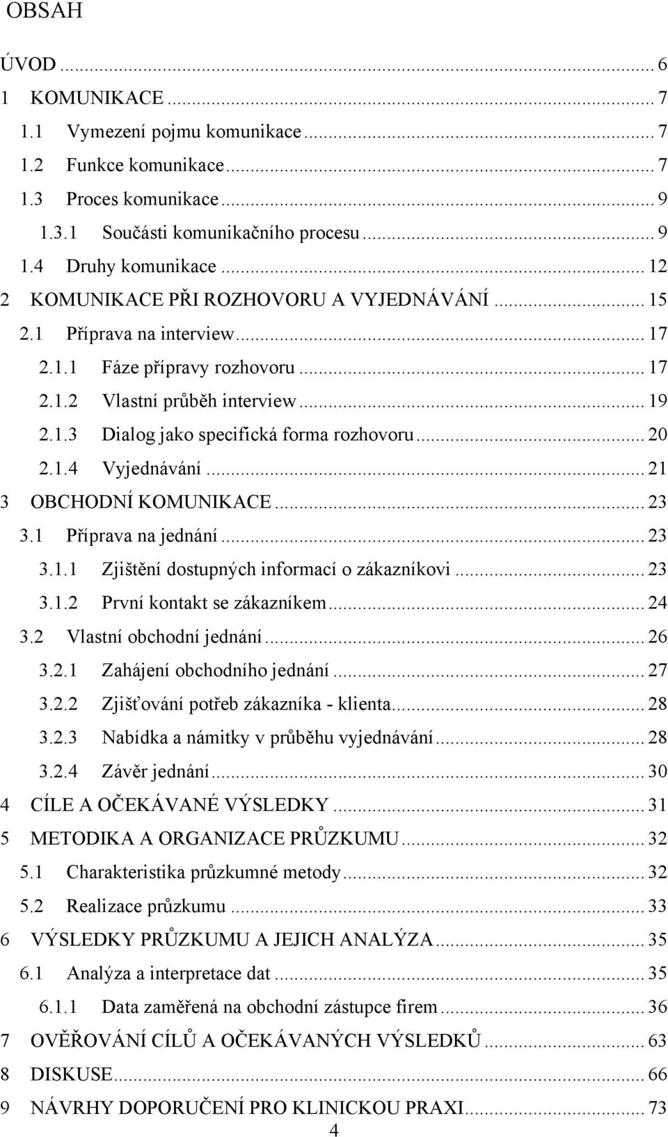 .. 20 2.1.4 Vyjednávání... 21 3 OBCHODNÍ KOMUNIKACE... 23 3.1 Příprava na jednání... 23 3.1.1 Zjištění dostupných informací o zákazníkovi... 23 3.1.2 První kontakt se zákazníkem... 24 3.