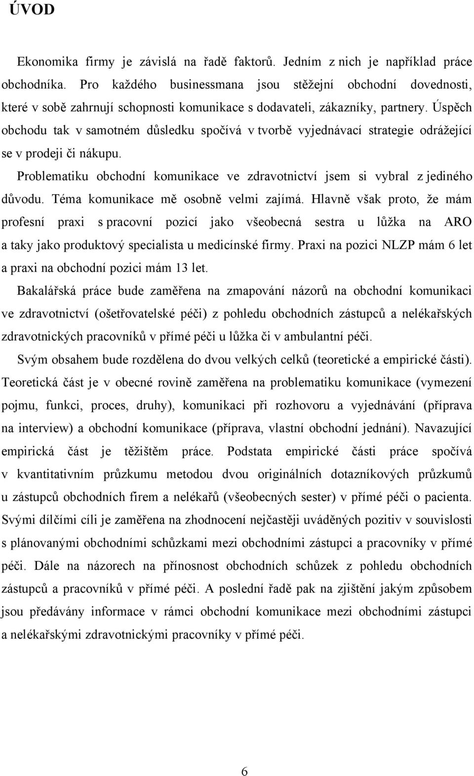 Úspěch obchodu tak v samotném důsledku spočívá v tvorbě vyjednávací strategie odráţející se v prodeji či nákupu. Problematiku obchodní komunikace ve zdravotnictví jsem si vybral z jediného důvodu.