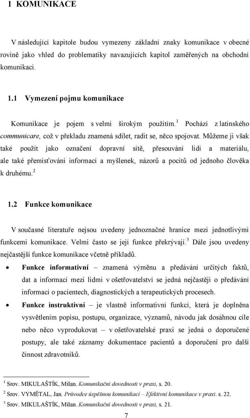 Můţeme ji však také pouţít jako označení dopravní sítě, přesouvání lidí a materiálu, ale také přemisťování informací a myšlenek, názorů a pocitů od jednoho člověka k druhému. 2 1.