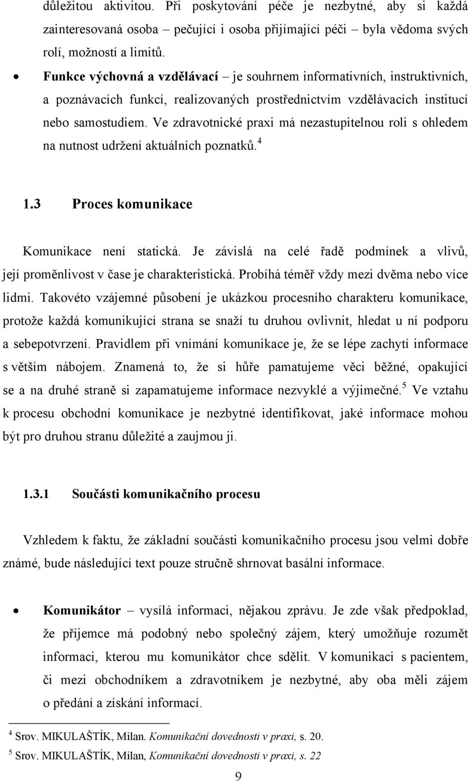 Ve zdravotnické praxi má nezastupitelnou roli s ohledem na nutnost udrţení aktuálních poznatků. 4 1.3 Proces komunikace Komunikace není statická.