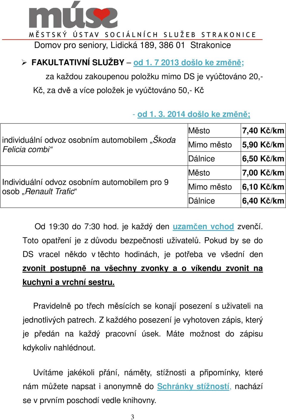 Kč/km 5,90 Kč/km 6,50 Kč/km 7,00 Kč/km 6,10 Kč/km 6,40 Kč/km Od 19:30 do 7:30 hod. je každý den uzamčen vchod zvenčí. Toto opatření je z důvodu bezpečnosti uživatelů.