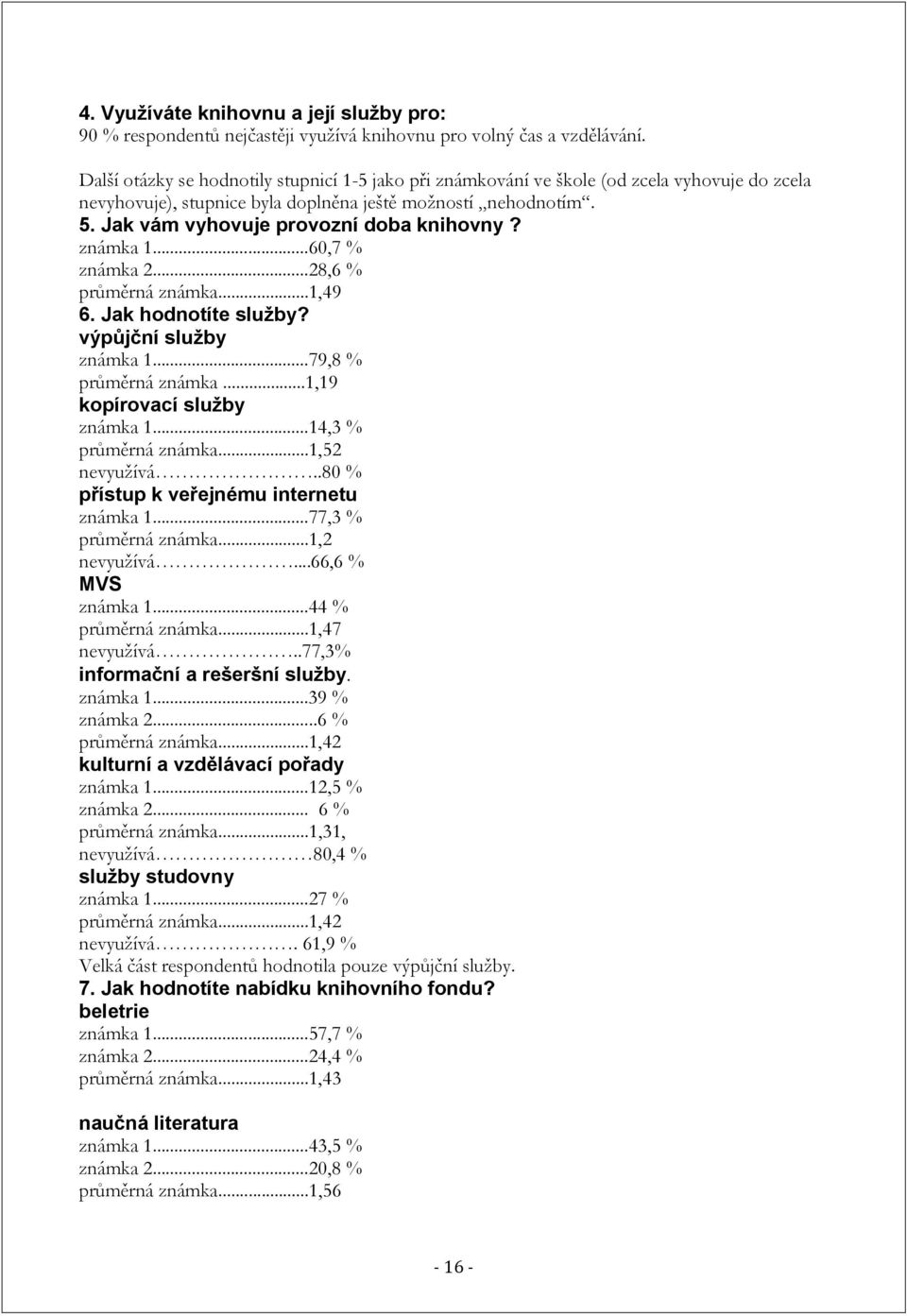 Jak vám vyhovuje provozní doba knihovny? známka 1...60,7 % známka 2...28,6 % průměrná známka...1,49 6. Jak hodnotíte služby? výpůjční služby známka 1...79,8 % průměrná známka.