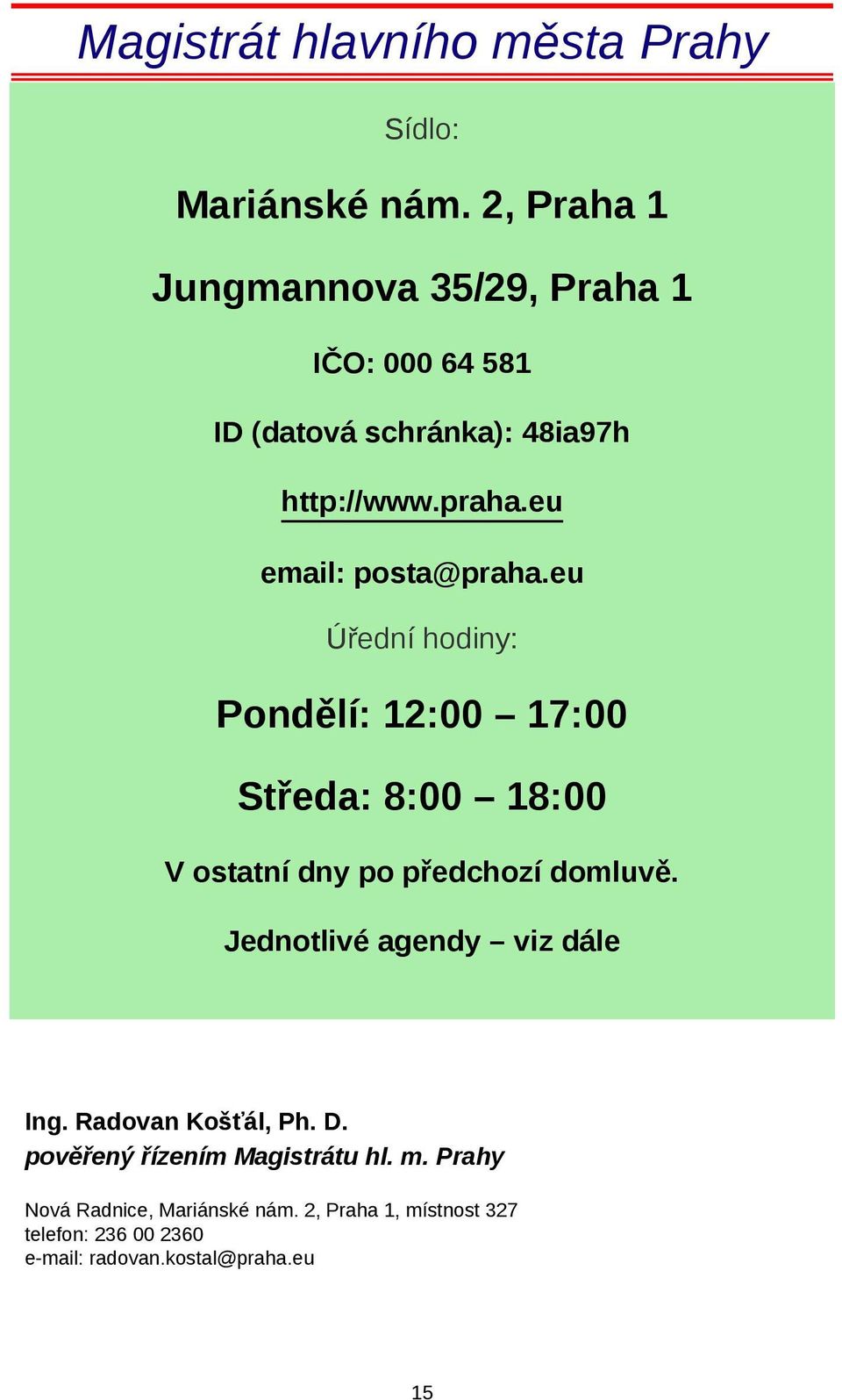 eu email: posta@praha.eu Úřední hodiny: Pondělí: 12:00 17:00 Středa: 8:00 18:00 V ostatní dny po předchozí domluvě.