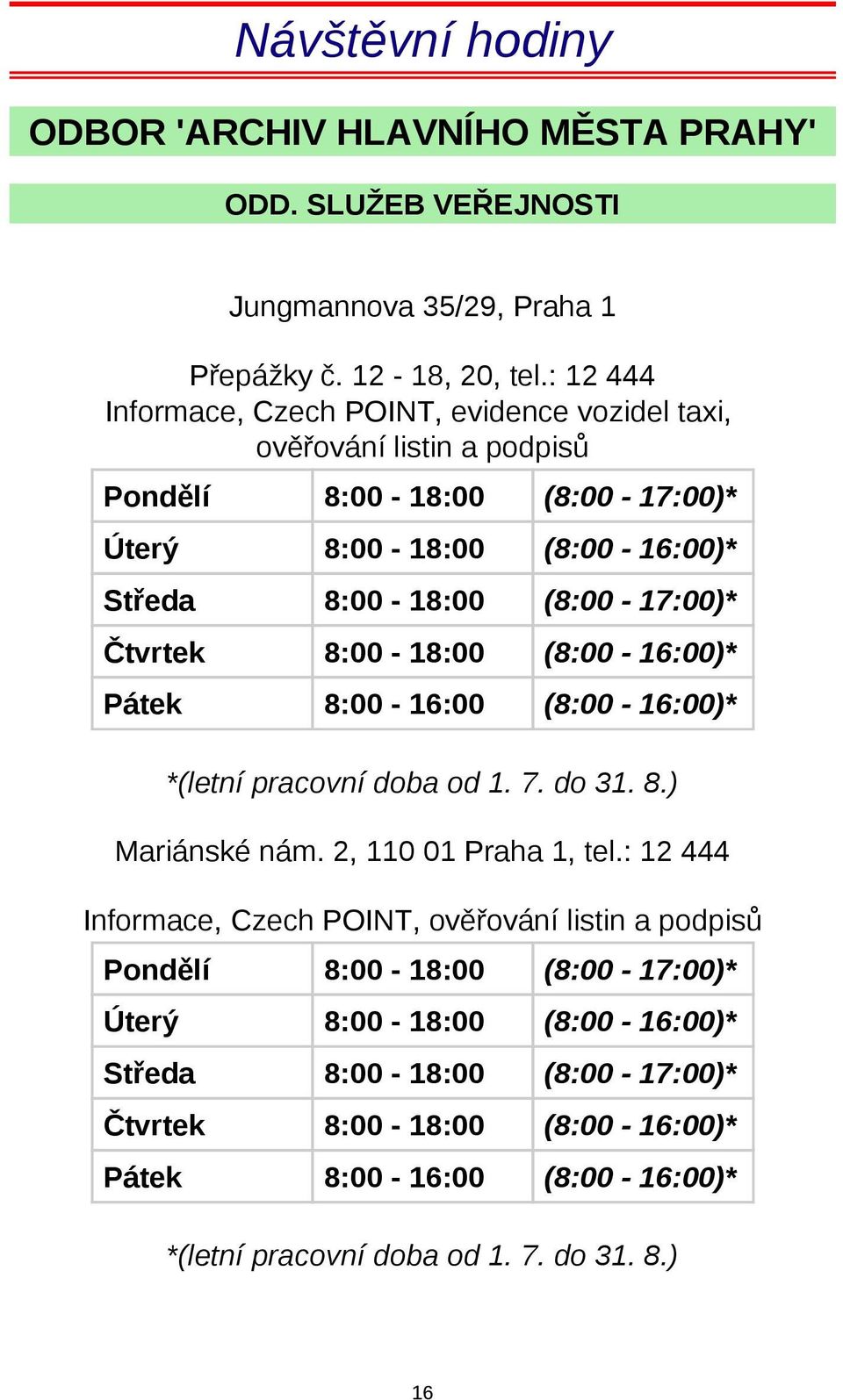 Čtvrtek 8:00-18:00 (8:00-16:00)* Pátek 8:00-16:00 (8:00-16:00)* *(letní pracovní doba od 1. 7. do 31. 8.) Mariánské nám. 2, 110 01 Praha 1, tel.