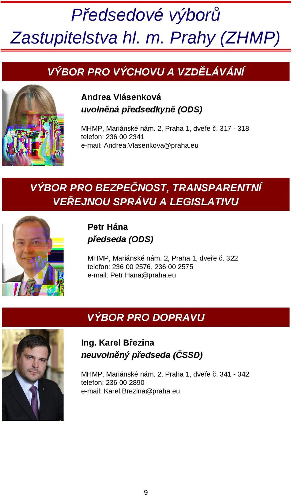 eu VÝBOR PRO BEZPEČNOST, TRANSPARENTNÍ VEŘEJNOU SPRÁVU A LEGISLATIVU Petr Hána předseda (ODS) MHMP, Mariánské nám. 2, Praha 1, dveře č.