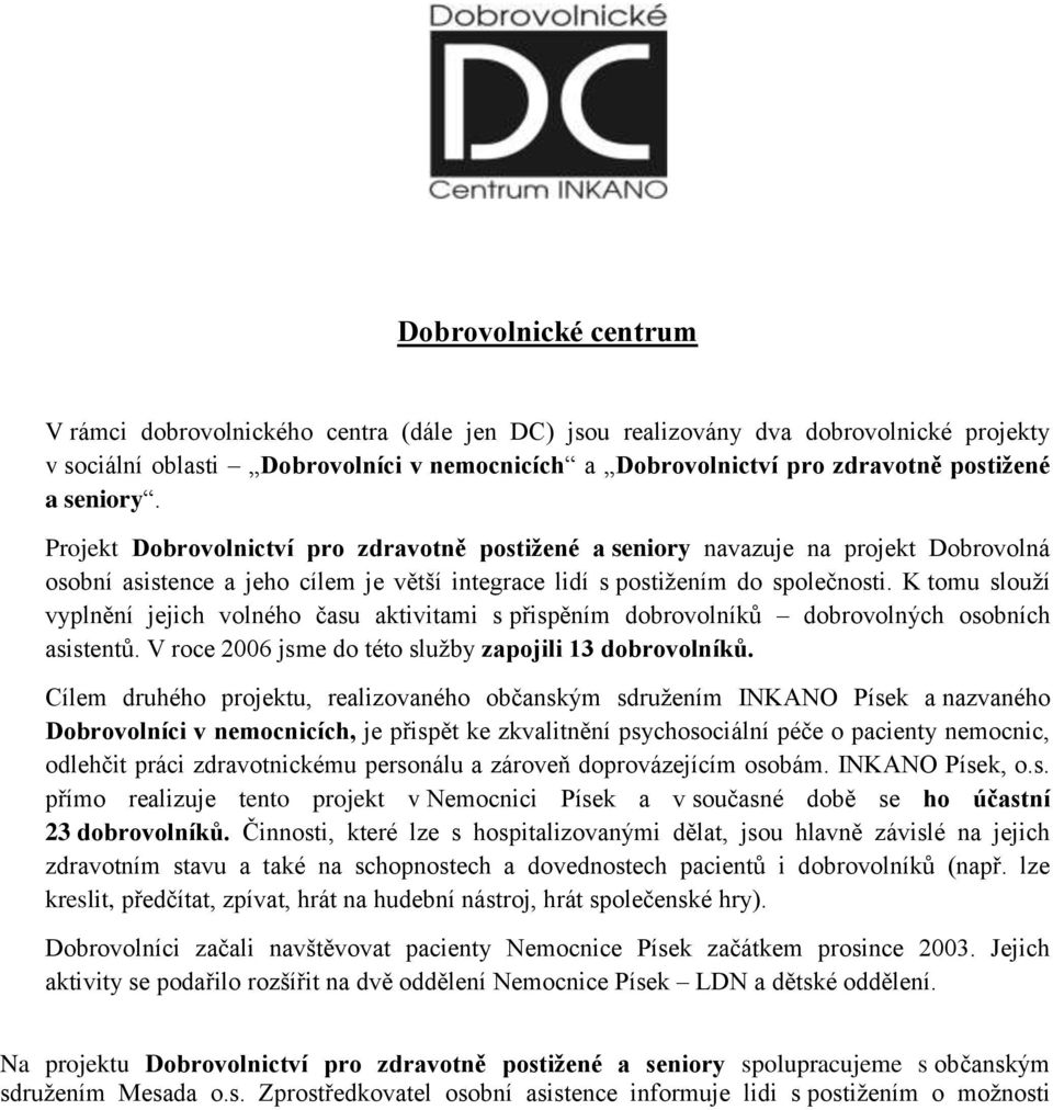 K tomu slouţí vyplnění jejich volného času aktivitami s přispěním dobrovolníků dobrovolných osobních asistentů. V roce 2006 jsme do této sluţby zapojili 13 dobrovolníků.