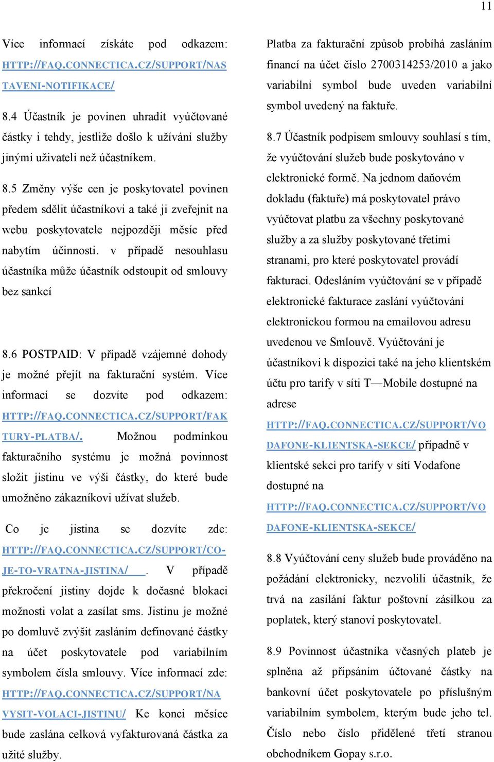 5 Změny výše cen je poskytovatel povinen předem sdělit účastníkovi a také ji zveřejnit na webu poskytovatele nejpozději měsíc před nabytím účinnosti.